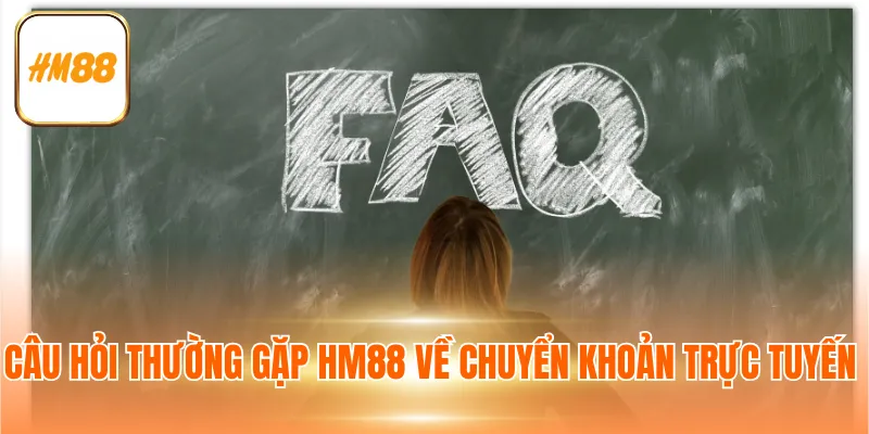Câu hỏi thường gặp HM88 về chuyển khoản trực tuyến