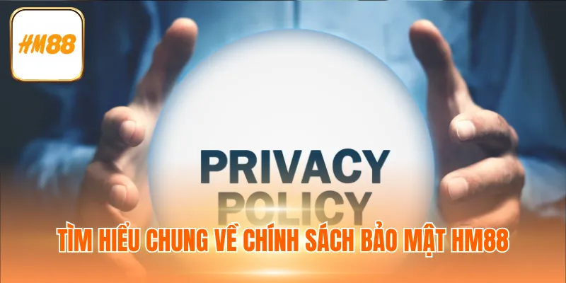 Tìm hiểu chung về chính sách bảo mật HM88
